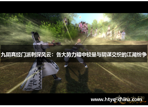 九阴真经门派刺探风云:各大势力暗中较量与阴谋交织的江湖纷争