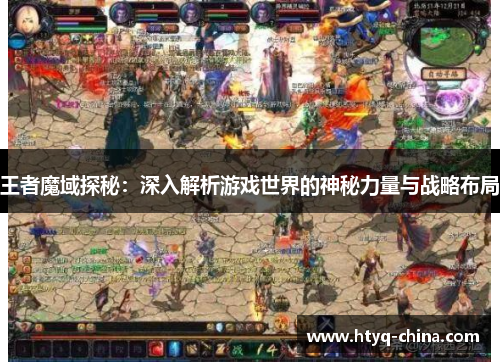 王者魔域探秘:深入解析游戏世界的神秘力量与战略布局